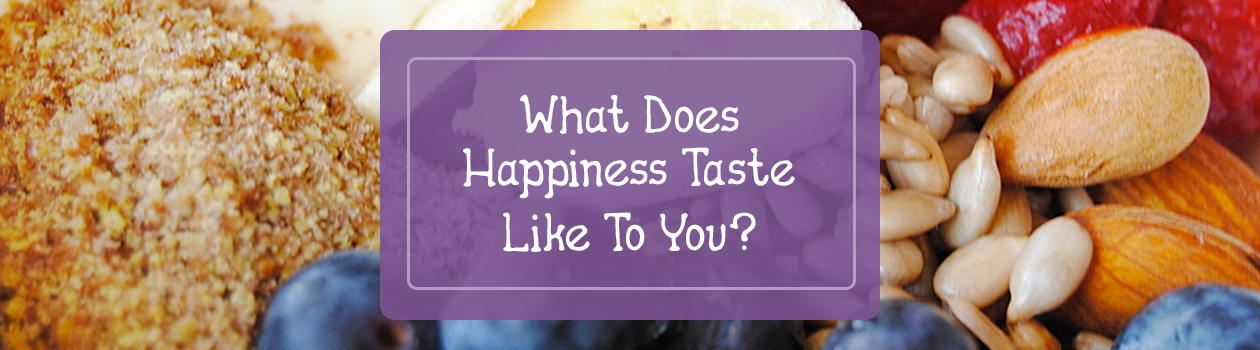 What Does Happiness Taste Like To You?